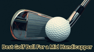 best golf ball for a mid handicapper​
