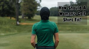 How Should A Woman's Golf Shirt Fit