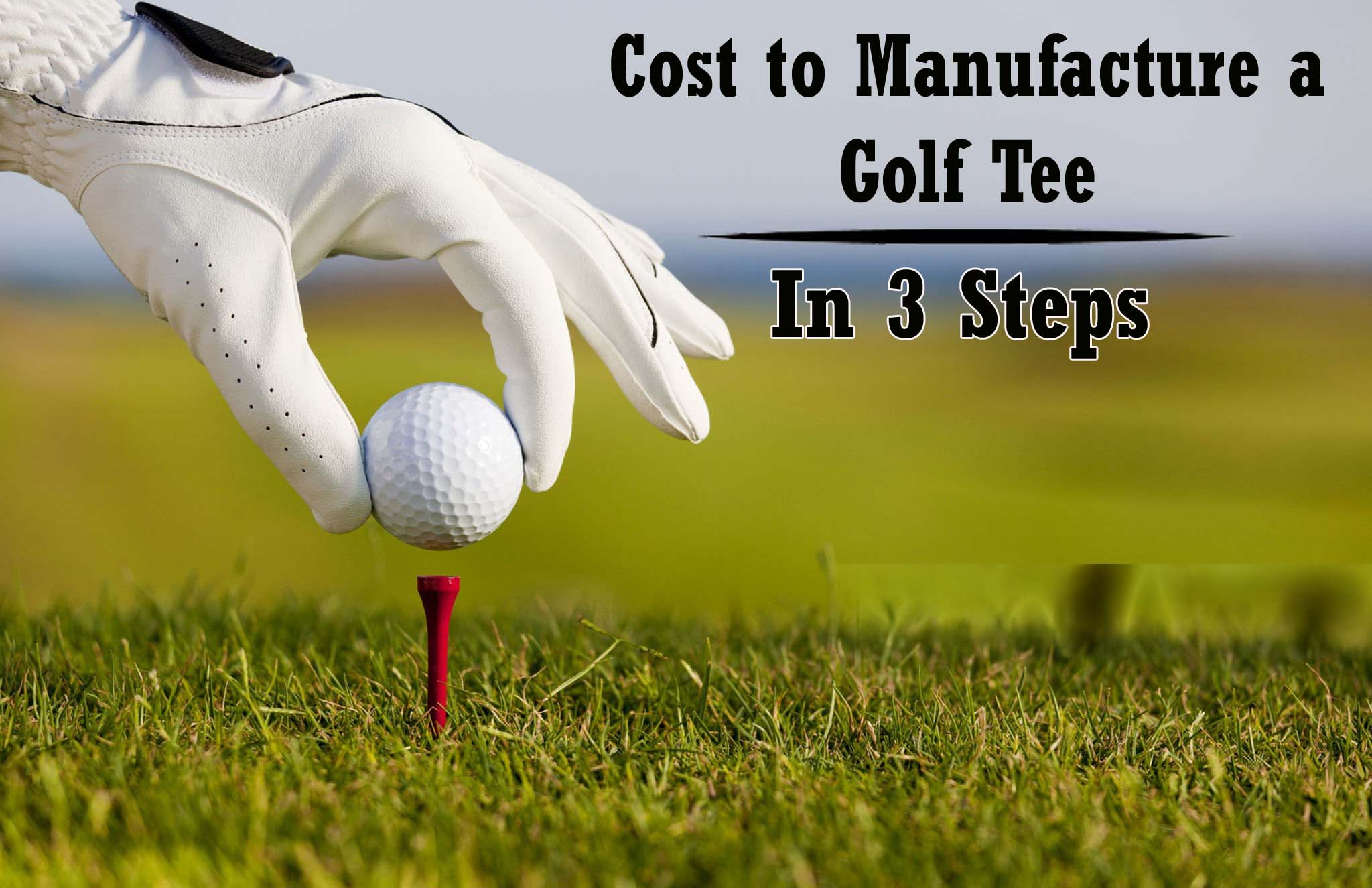 How Much Does It Cost to Manufacture a Golf Tee