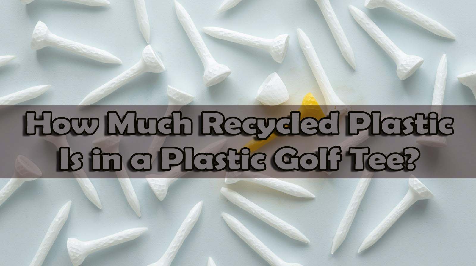 How Much Recycled Plastic Is in a Plastic Golf Tee